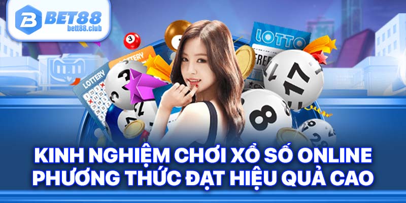 Kinh Nghiệm Chơi Xổ Số Online - Phương Thức Đạt Hiệu Quả